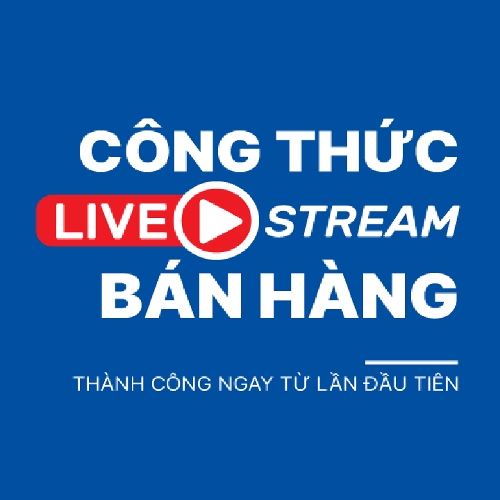 Khoá Học Livestream Nền Tảng Cho Sự Bùng Nổ Bán Hàng Trực Tuyến